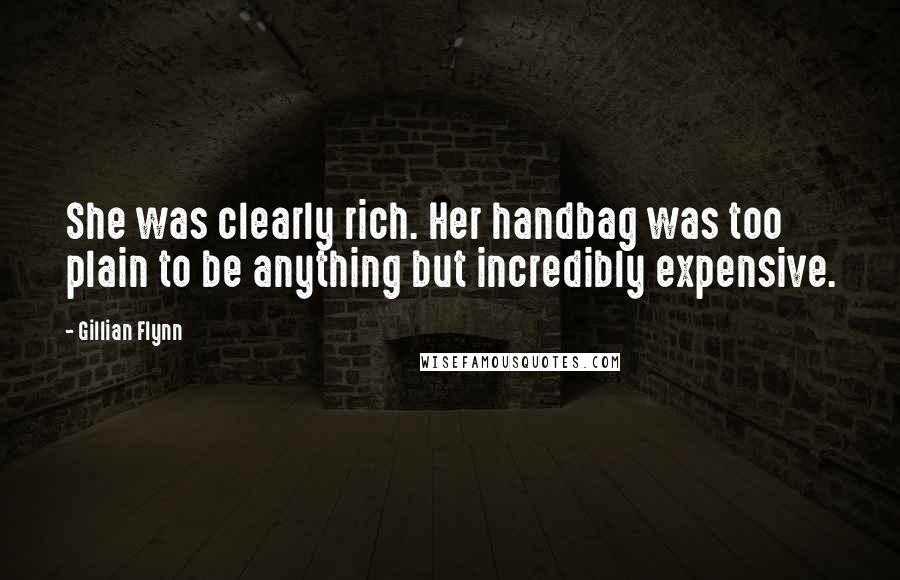 Gillian Flynn Quotes: She was clearly rich. Her handbag was too plain to be anything but incredibly expensive.