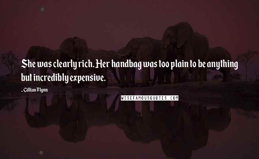 Gillian Flynn Quotes: She was clearly rich. Her handbag was too plain to be anything but incredibly expensive.