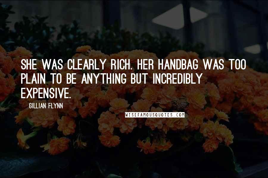 Gillian Flynn Quotes: She was clearly rich. Her handbag was too plain to be anything but incredibly expensive.