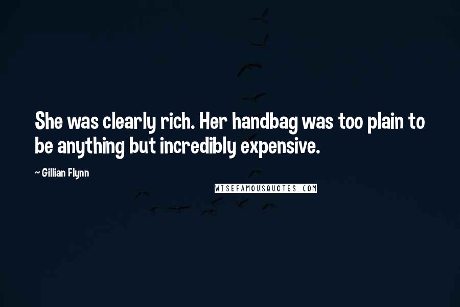 Gillian Flynn Quotes: She was clearly rich. Her handbag was too plain to be anything but incredibly expensive.