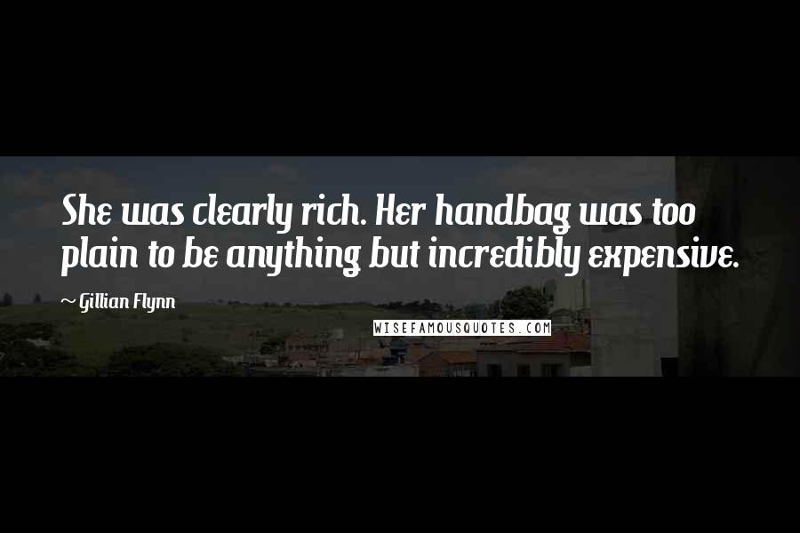 Gillian Flynn Quotes: She was clearly rich. Her handbag was too plain to be anything but incredibly expensive.