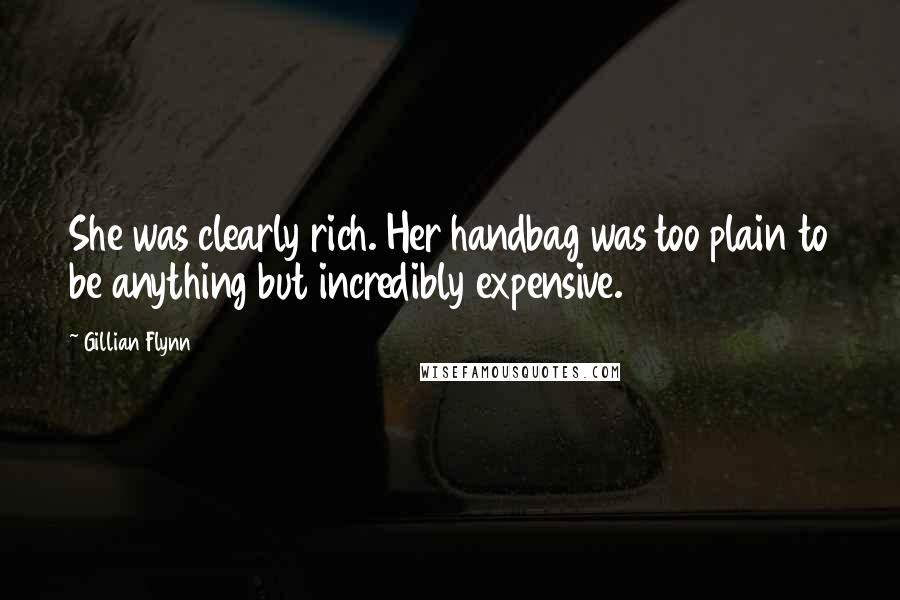 Gillian Flynn Quotes: She was clearly rich. Her handbag was too plain to be anything but incredibly expensive.