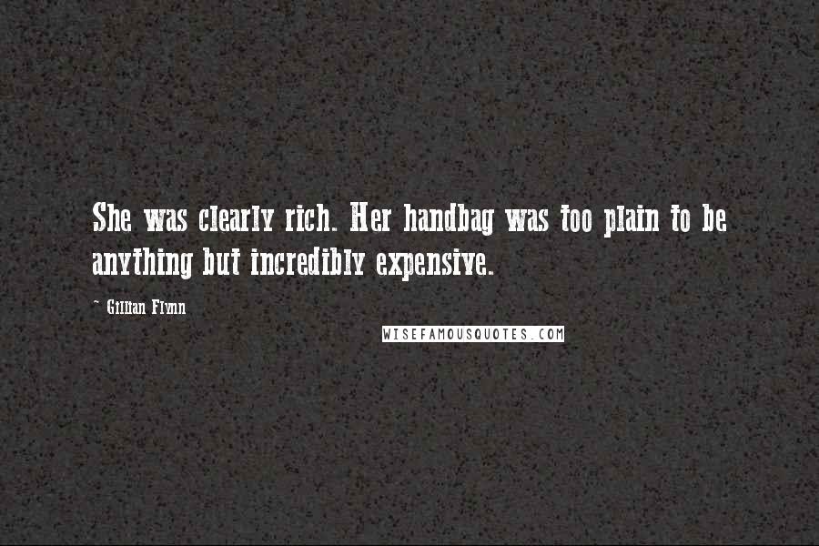 Gillian Flynn Quotes: She was clearly rich. Her handbag was too plain to be anything but incredibly expensive.