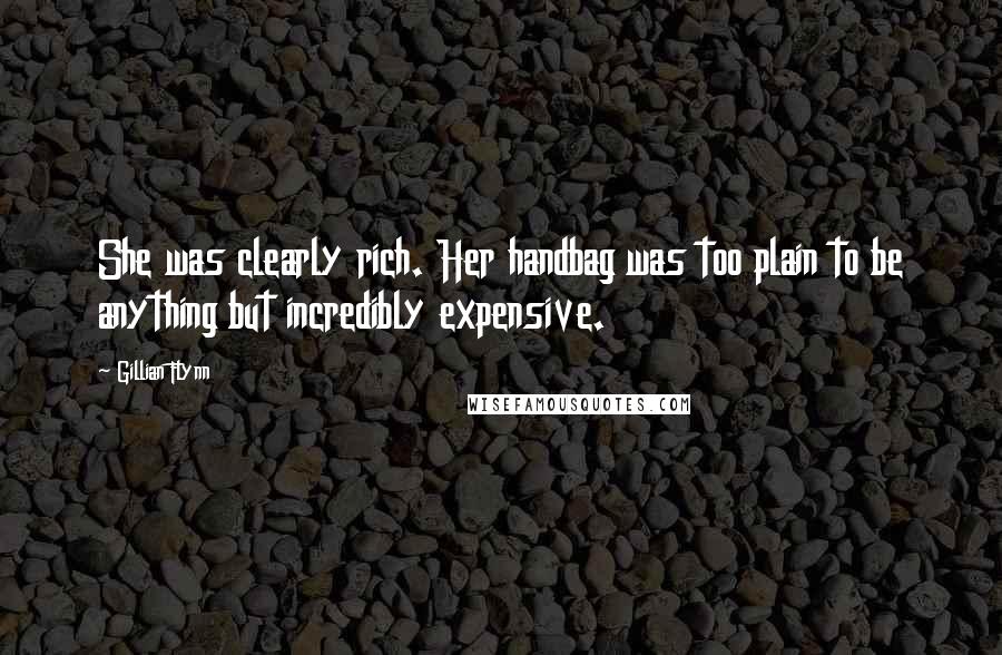 Gillian Flynn Quotes: She was clearly rich. Her handbag was too plain to be anything but incredibly expensive.