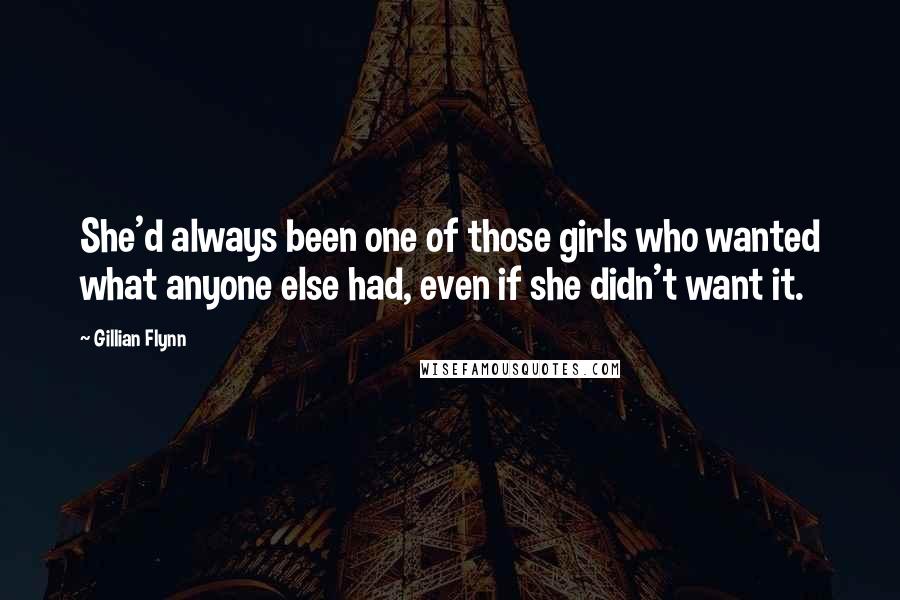 Gillian Flynn Quotes: She'd always been one of those girls who wanted what anyone else had, even if she didn't want it.