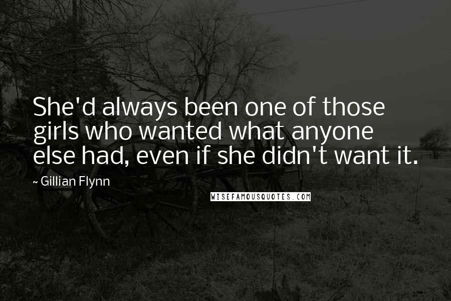 Gillian Flynn Quotes: She'd always been one of those girls who wanted what anyone else had, even if she didn't want it.