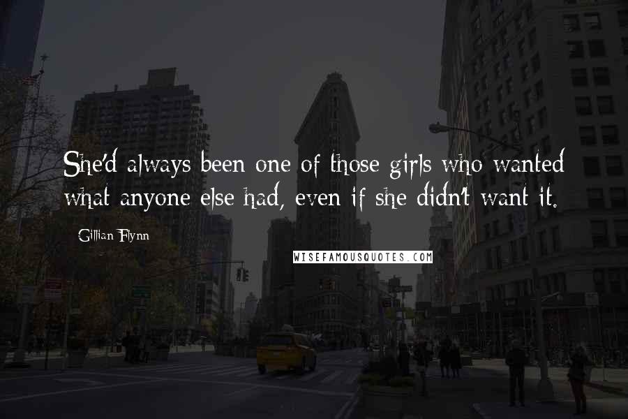 Gillian Flynn Quotes: She'd always been one of those girls who wanted what anyone else had, even if she didn't want it.