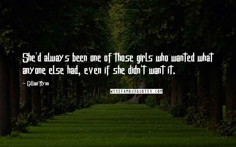 Gillian Flynn Quotes: She'd always been one of those girls who wanted what anyone else had, even if she didn't want it.