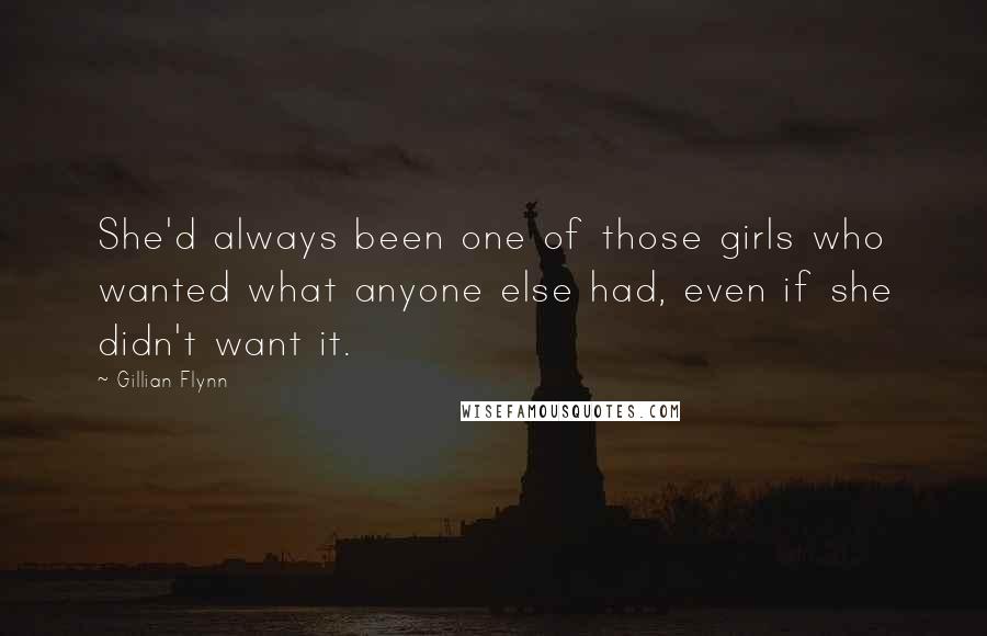 Gillian Flynn Quotes: She'd always been one of those girls who wanted what anyone else had, even if she didn't want it.