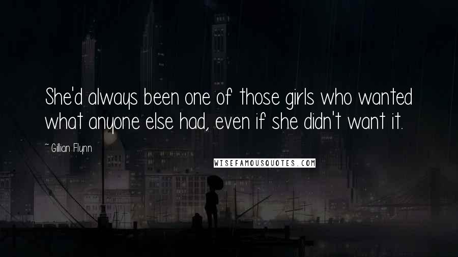 Gillian Flynn Quotes: She'd always been one of those girls who wanted what anyone else had, even if she didn't want it.