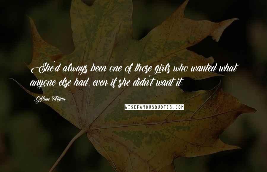 Gillian Flynn Quotes: She'd always been one of those girls who wanted what anyone else had, even if she didn't want it.