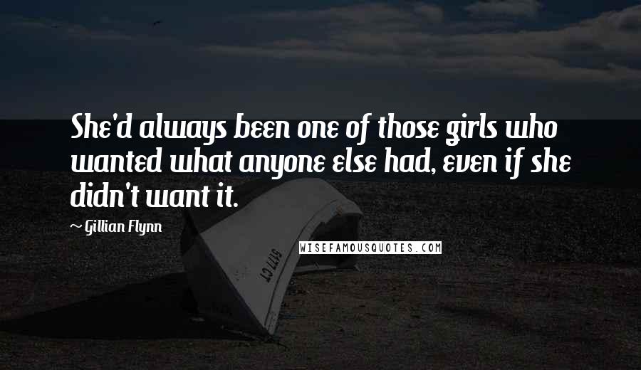 Gillian Flynn Quotes: She'd always been one of those girls who wanted what anyone else had, even if she didn't want it.