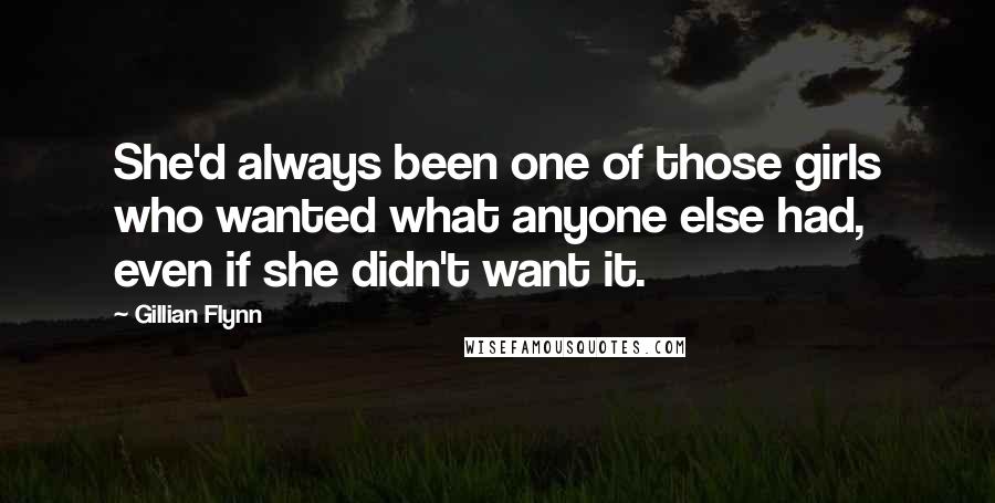 Gillian Flynn Quotes: She'd always been one of those girls who wanted what anyone else had, even if she didn't want it.