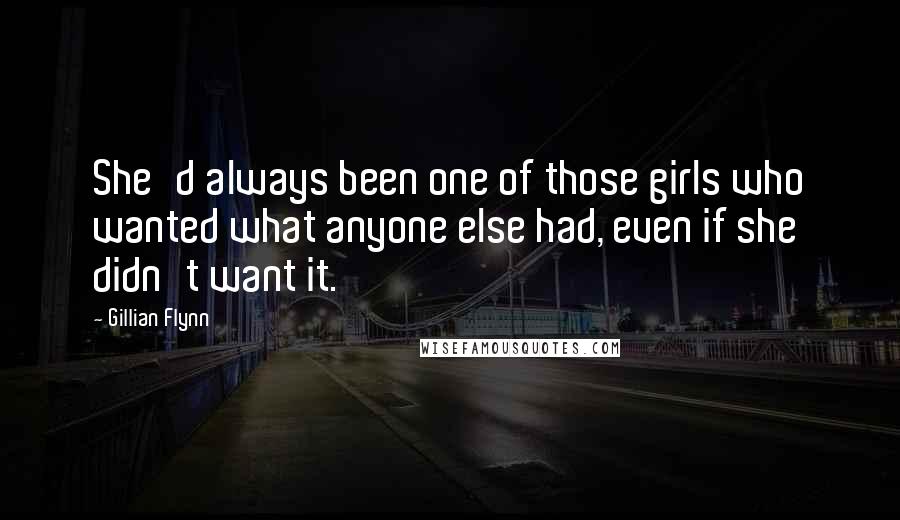 Gillian Flynn Quotes: She'd always been one of those girls who wanted what anyone else had, even if she didn't want it.
