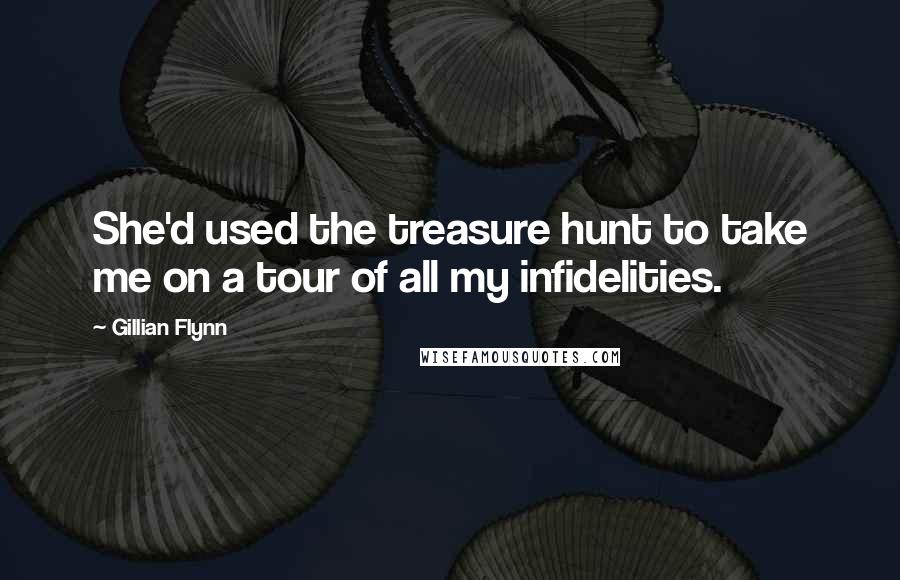 Gillian Flynn Quotes: She'd used the treasure hunt to take me on a tour of all my infidelities.