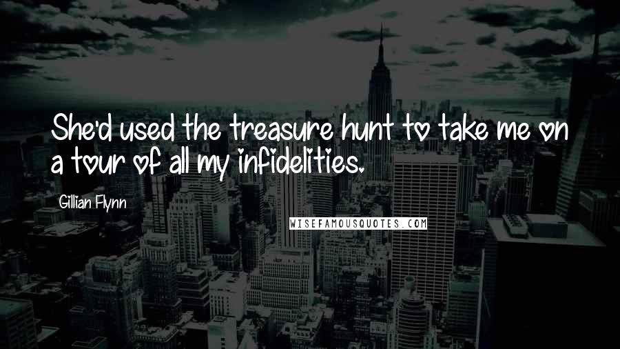 Gillian Flynn Quotes: She'd used the treasure hunt to take me on a tour of all my infidelities.