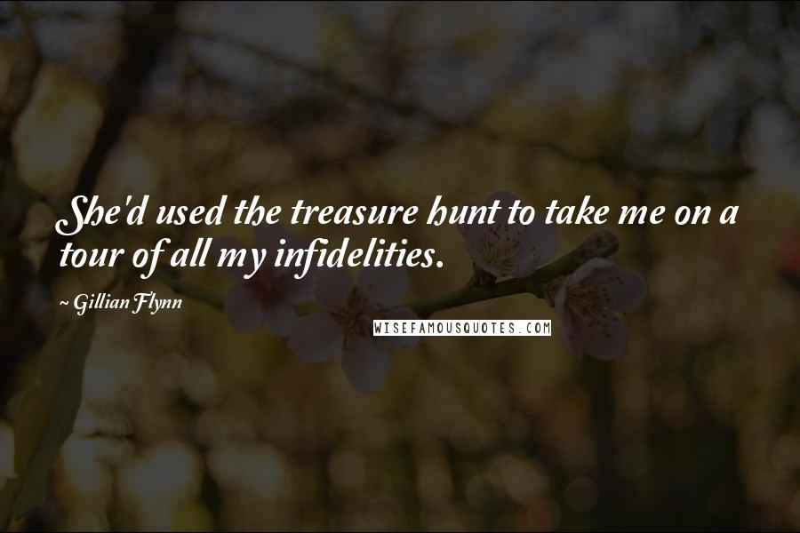 Gillian Flynn Quotes: She'd used the treasure hunt to take me on a tour of all my infidelities.