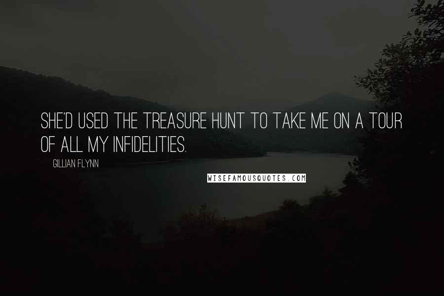 Gillian Flynn Quotes: She'd used the treasure hunt to take me on a tour of all my infidelities.