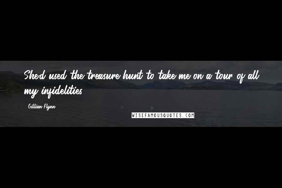 Gillian Flynn Quotes: She'd used the treasure hunt to take me on a tour of all my infidelities.