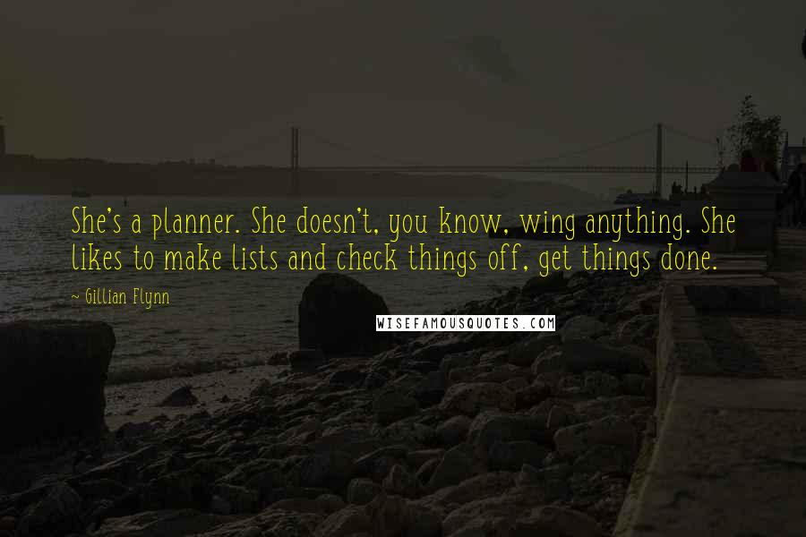 Gillian Flynn Quotes: She's a planner. She doesn't, you know, wing anything. She likes to make lists and check things off, get things done.