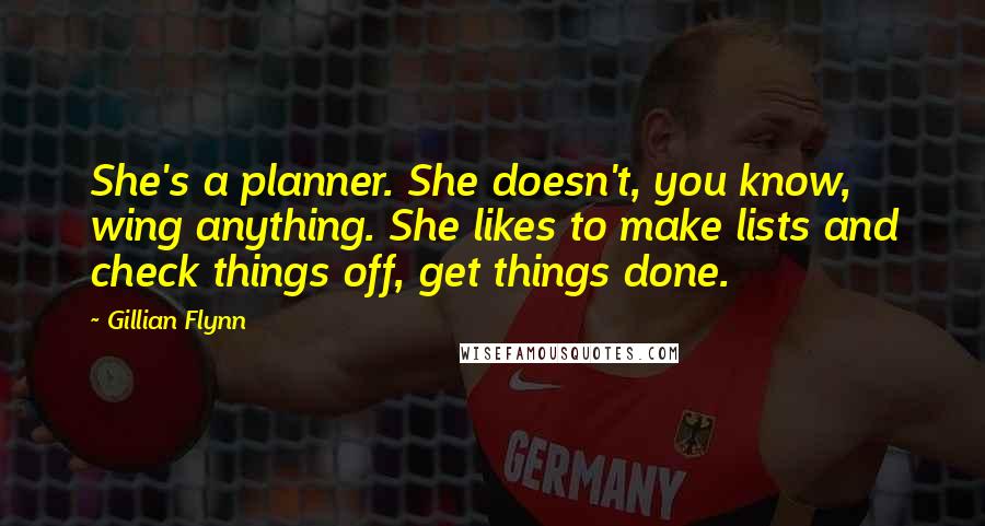 Gillian Flynn Quotes: She's a planner. She doesn't, you know, wing anything. She likes to make lists and check things off, get things done.