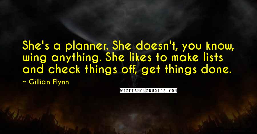 Gillian Flynn Quotes: She's a planner. She doesn't, you know, wing anything. She likes to make lists and check things off, get things done.