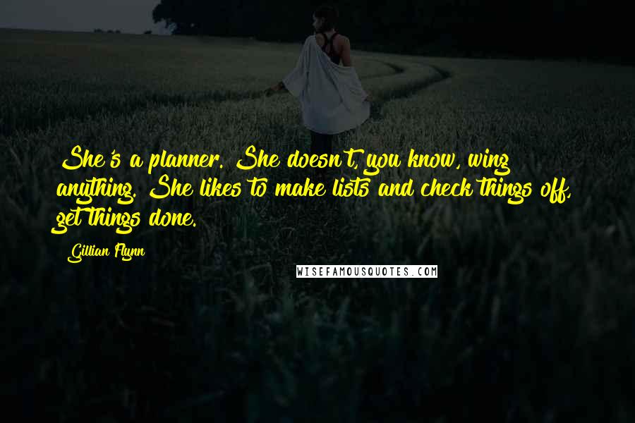 Gillian Flynn Quotes: She's a planner. She doesn't, you know, wing anything. She likes to make lists and check things off, get things done.