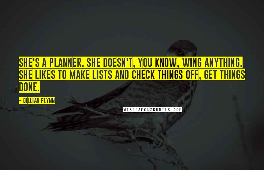 Gillian Flynn Quotes: She's a planner. She doesn't, you know, wing anything. She likes to make lists and check things off, get things done.