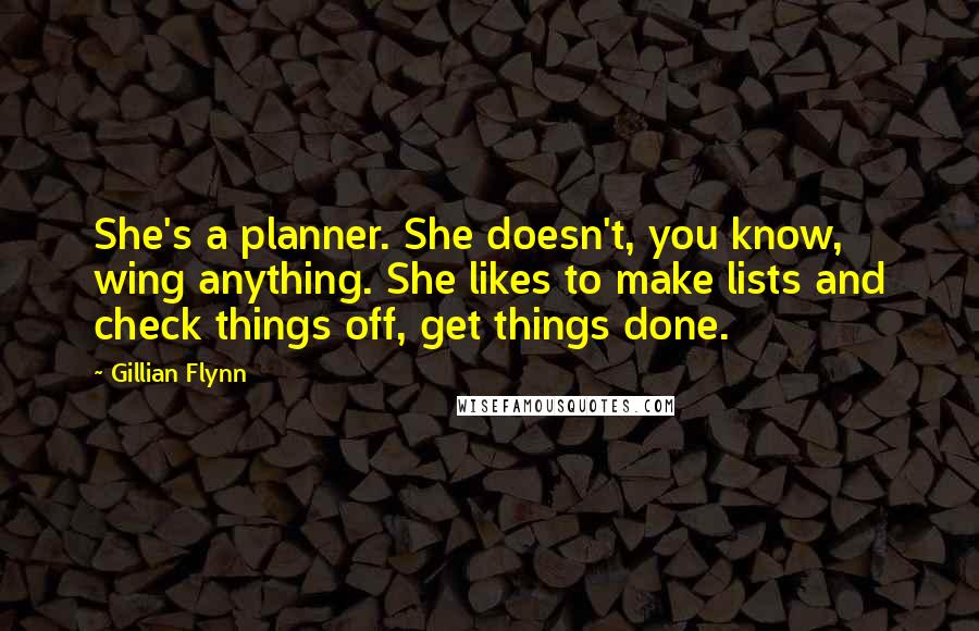 Gillian Flynn Quotes: She's a planner. She doesn't, you know, wing anything. She likes to make lists and check things off, get things done.