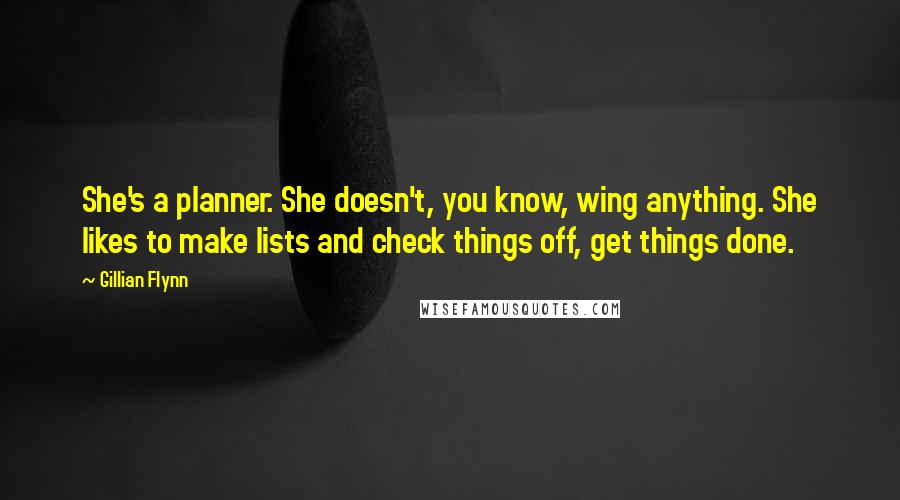 Gillian Flynn Quotes: She's a planner. She doesn't, you know, wing anything. She likes to make lists and check things off, get things done.