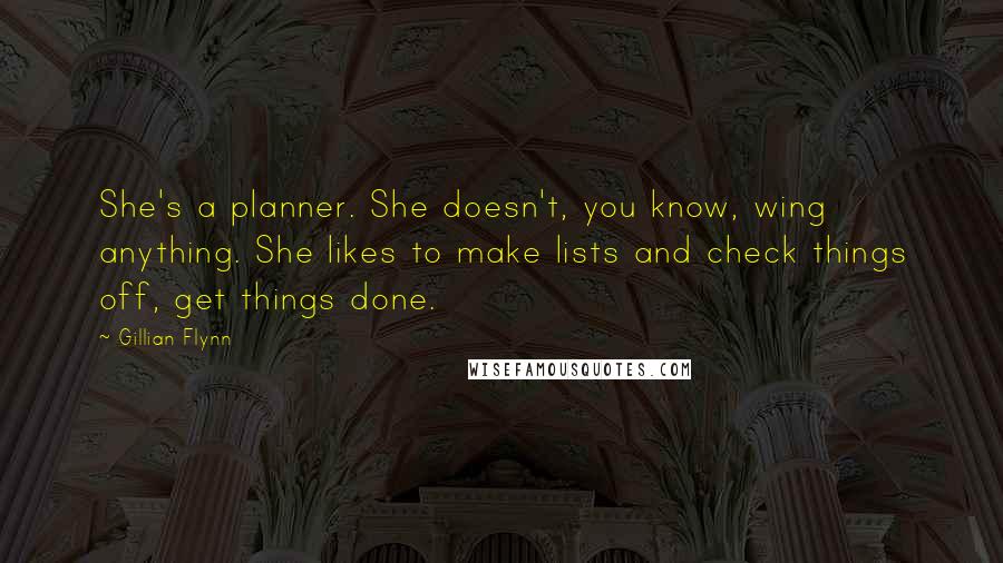 Gillian Flynn Quotes: She's a planner. She doesn't, you know, wing anything. She likes to make lists and check things off, get things done.