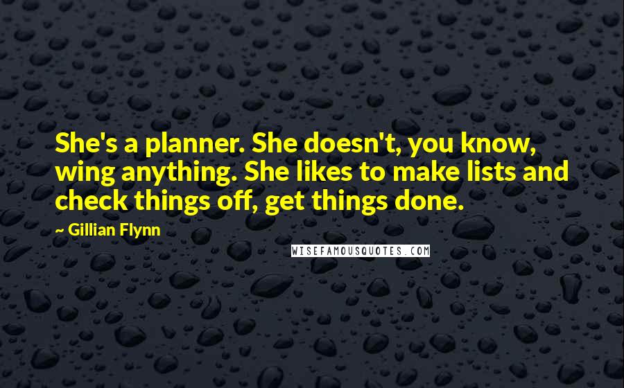 Gillian Flynn Quotes: She's a planner. She doesn't, you know, wing anything. She likes to make lists and check things off, get things done.