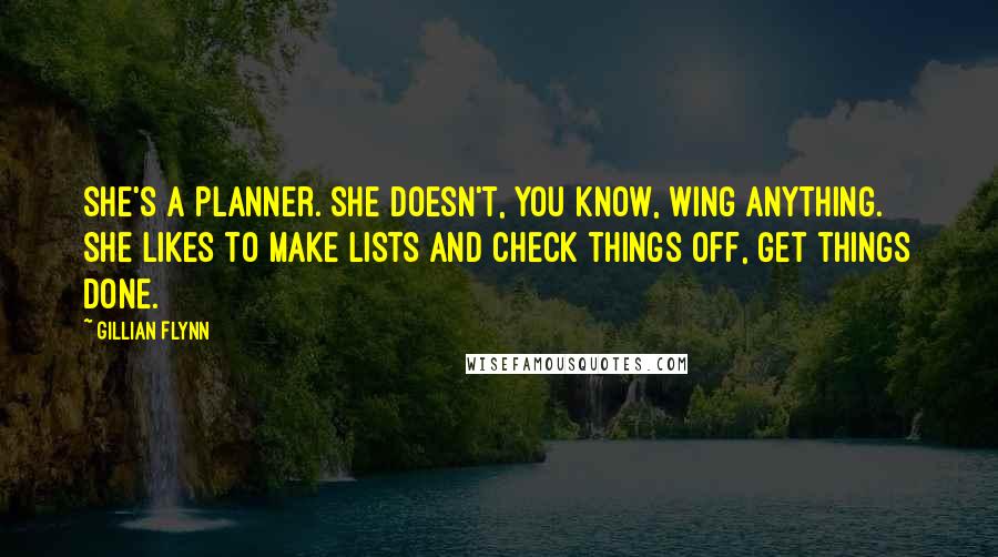 Gillian Flynn Quotes: She's a planner. She doesn't, you know, wing anything. She likes to make lists and check things off, get things done.