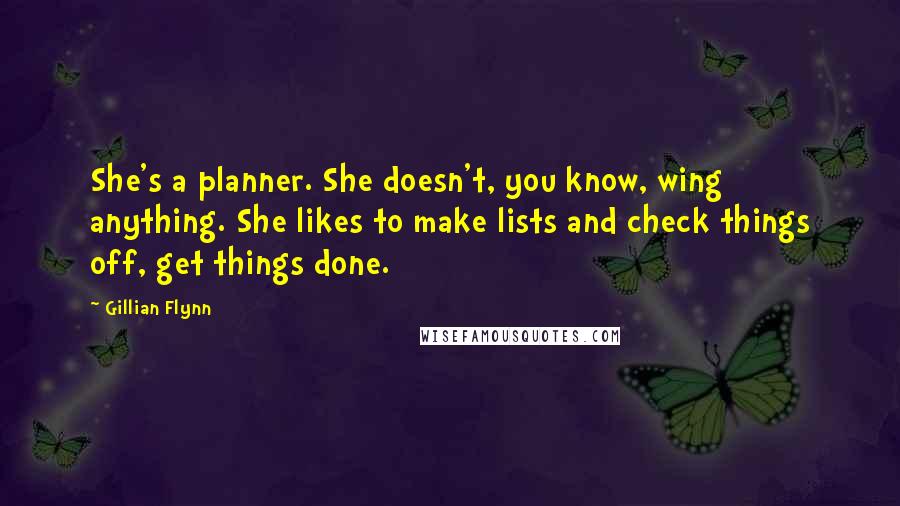 Gillian Flynn Quotes: She's a planner. She doesn't, you know, wing anything. She likes to make lists and check things off, get things done.