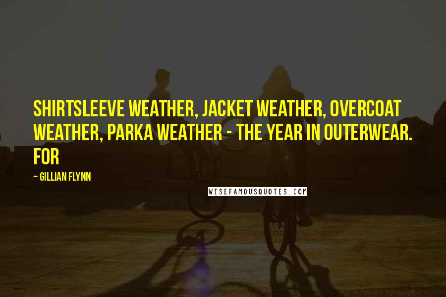 Gillian Flynn Quotes: Shirtsleeve weather, jacket weather, overcoat weather, parka weather - the Year in Outerwear. For