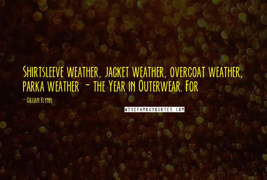 Gillian Flynn Quotes: Shirtsleeve weather, jacket weather, overcoat weather, parka weather - the Year in Outerwear. For