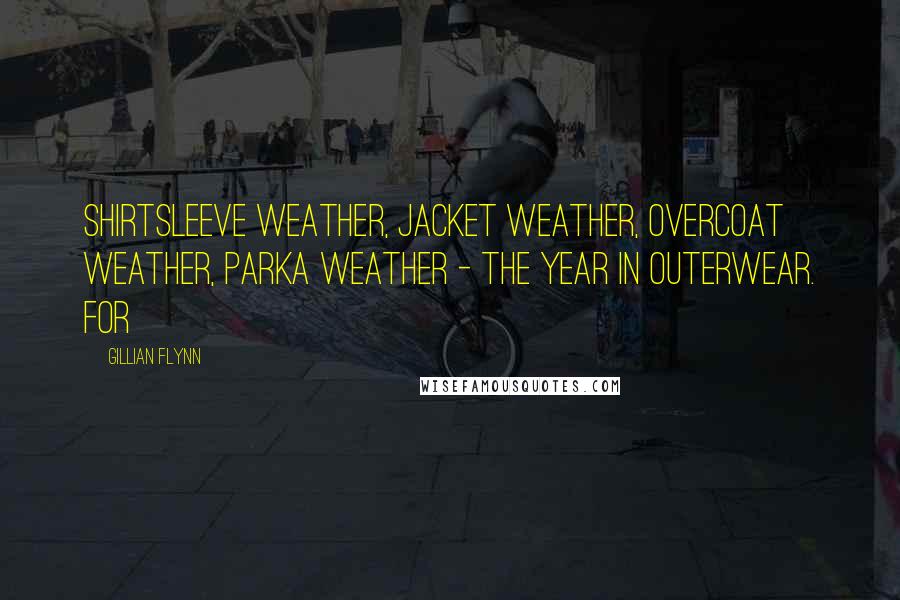 Gillian Flynn Quotes: Shirtsleeve weather, jacket weather, overcoat weather, parka weather - the Year in Outerwear. For