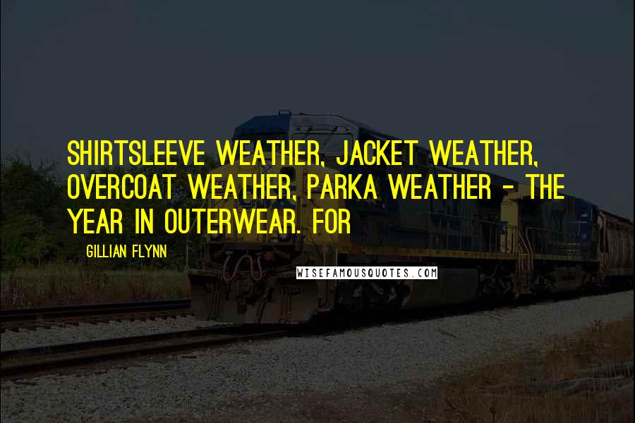 Gillian Flynn Quotes: Shirtsleeve weather, jacket weather, overcoat weather, parka weather - the Year in Outerwear. For