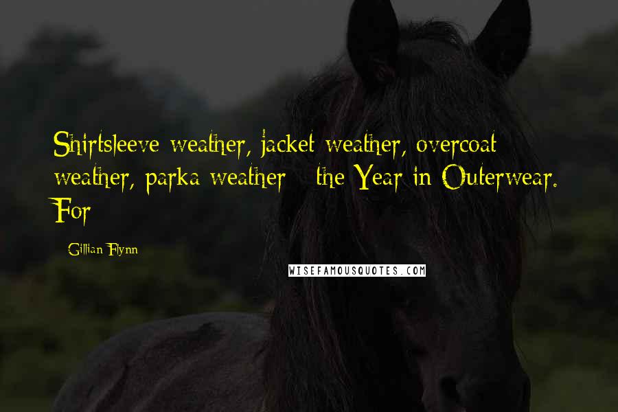 Gillian Flynn Quotes: Shirtsleeve weather, jacket weather, overcoat weather, parka weather - the Year in Outerwear. For