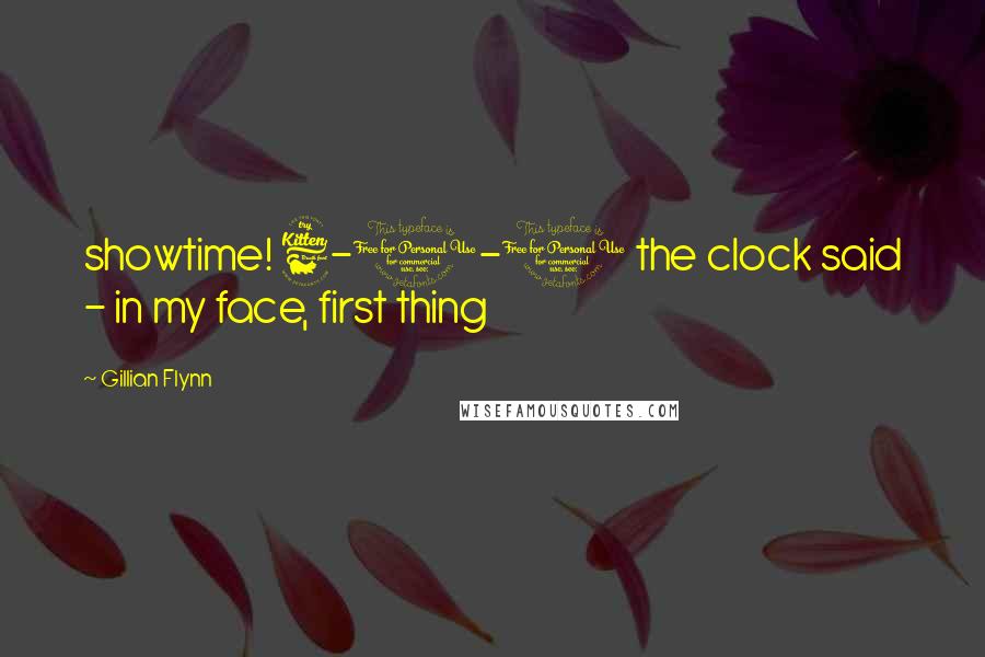 Gillian Flynn Quotes: showtime! 6-0-0 the clock said - in my face, first thing