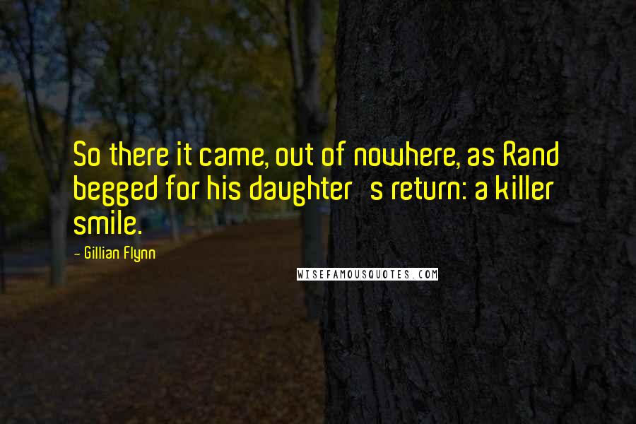 Gillian Flynn Quotes: So there it came, out of nowhere, as Rand begged for his daughter's return: a killer smile.
