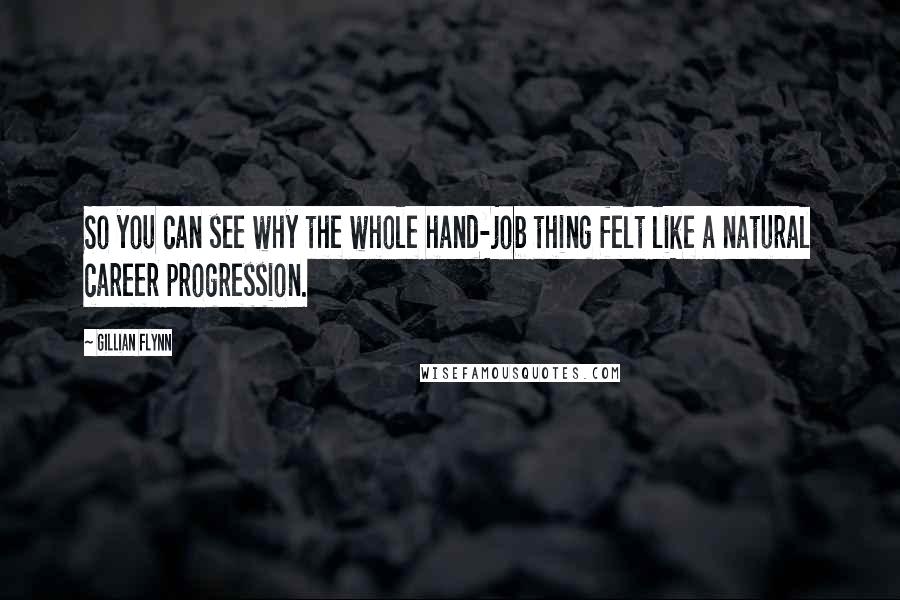Gillian Flynn Quotes: So you can see why the whole hand-job thing felt like a natural career progression.