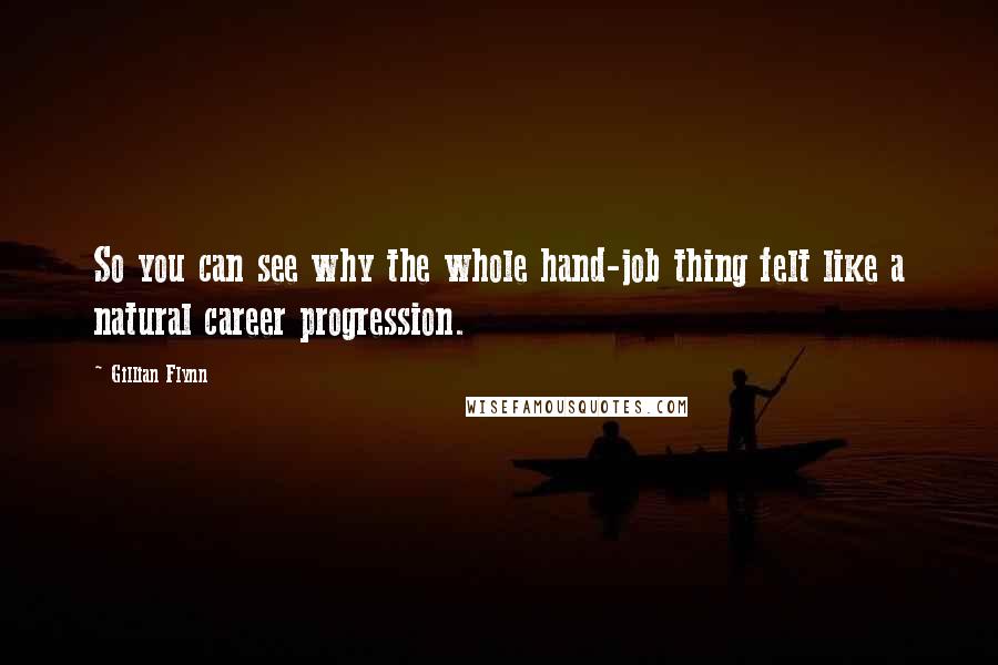 Gillian Flynn Quotes: So you can see why the whole hand-job thing felt like a natural career progression.