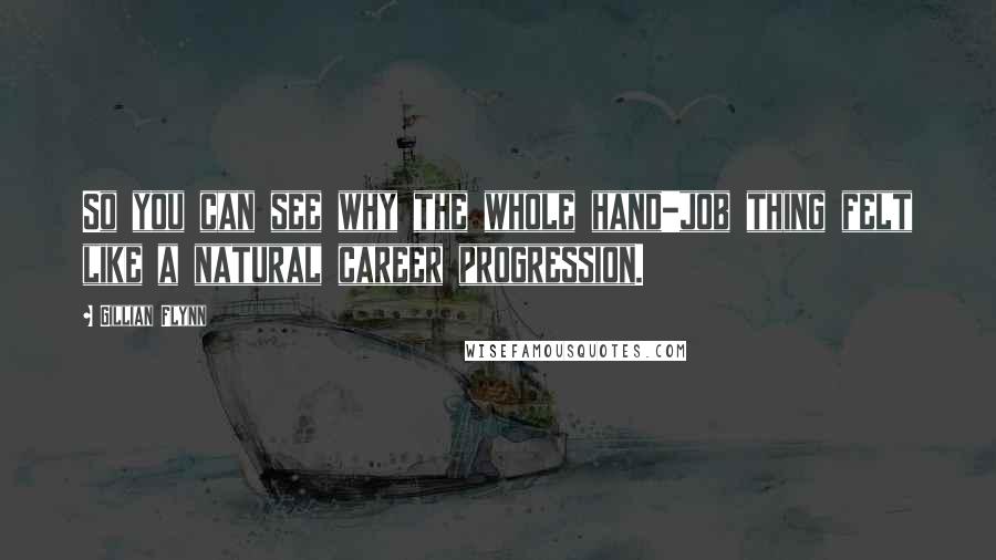 Gillian Flynn Quotes: So you can see why the whole hand-job thing felt like a natural career progression.