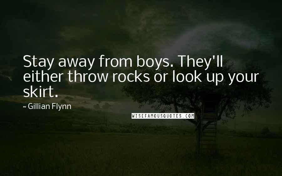 Gillian Flynn Quotes: Stay away from boys. They'll either throw rocks or look up your skirt.
