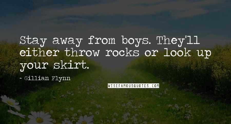 Gillian Flynn Quotes: Stay away from boys. They'll either throw rocks or look up your skirt.