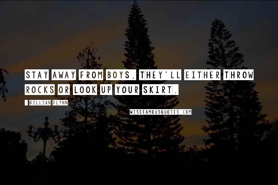 Gillian Flynn Quotes: Stay away from boys. They'll either throw rocks or look up your skirt.