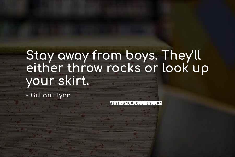 Gillian Flynn Quotes: Stay away from boys. They'll either throw rocks or look up your skirt.