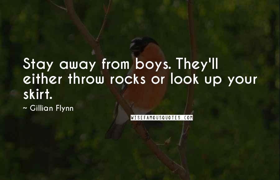 Gillian Flynn Quotes: Stay away from boys. They'll either throw rocks or look up your skirt.