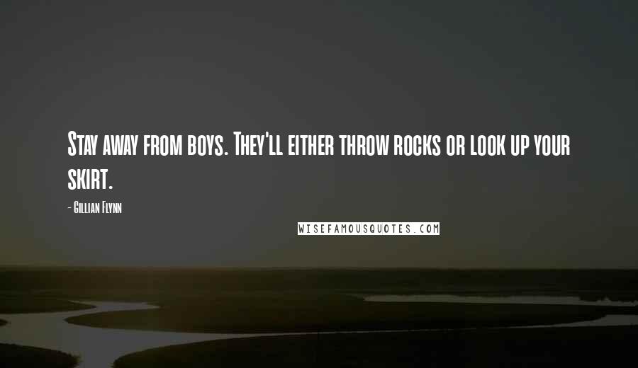 Gillian Flynn Quotes: Stay away from boys. They'll either throw rocks or look up your skirt.